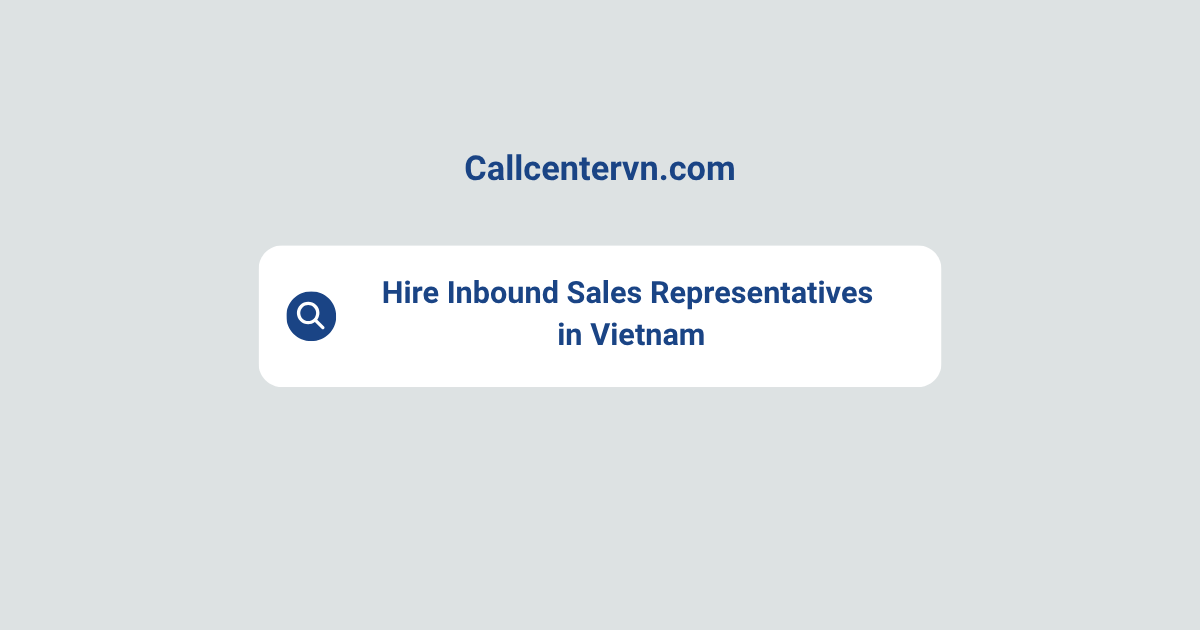 Hire Inbound Sales Representatives in Vietnam | Save Up to 70% on Staffing Costs
